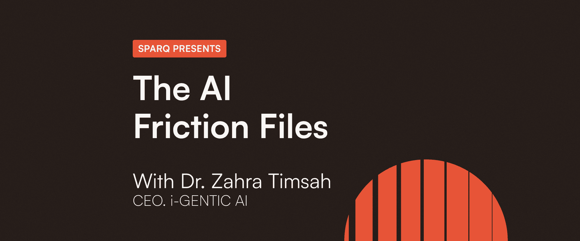 SPARQ presents 'The AI Friction Files' with Dr. Zahra Timsah, CEO of I-GENTIC AI.